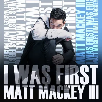 I Was First by Matt Mackey III