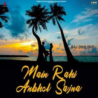 Main Rahi Anbhol Sajna by Raj Dhaliwal