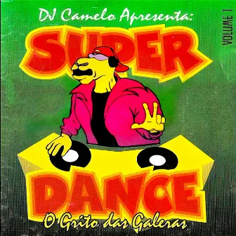 DJ Camelo Apresenta: Super Dance: O Grito das Galeras, Vol. 1 by Super Dance