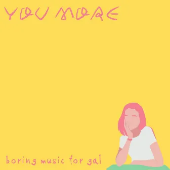 boring music for gal by YOU MORE