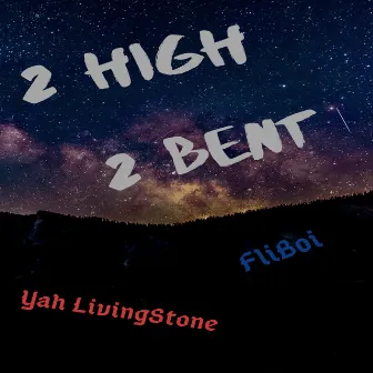 2 High 2 Bent by Fliboi