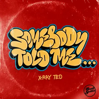 Somebody Told Me by X-Ray Ted