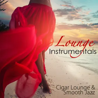 Lounge Instrumentals – Smooth Jazz, Lounge & Smoke Jazz Sexy Music for Sensual Nightlife by Cigar Lounge