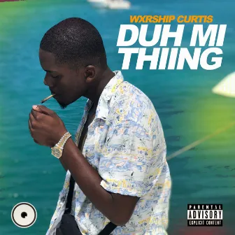 Duh Mi Thiing by Wxrship Curtis