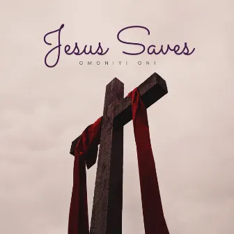 Jesus Saves by Omoniyi Oni