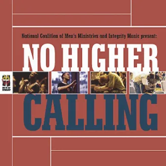 No Higher Calling by National Coalition of Men's Ministries and Integrity Music