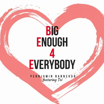 Big Enough 4 Everybody (BE4E) by Pennjamin Bannekar