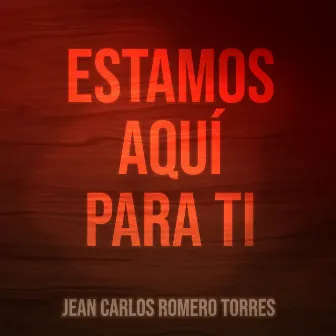 Estamos Aquí para Ti by Jean Carlos Romero Torres