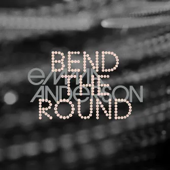 Bend The Round by Emma Anderson