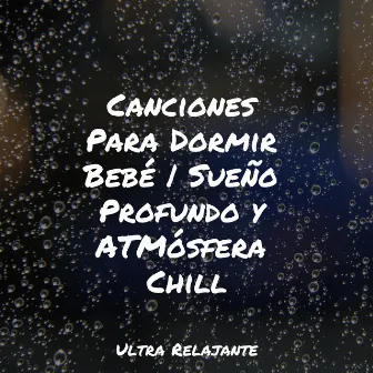 Canciones Para Dormir Bebé | Sueño Profundo y ATMósfera Chill by Piano Suave Relajante