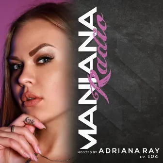 Maniana Radio Show 104 Hosted by Adriana Ray by 