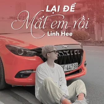 Lại Để Mất Em Rồi by Linh Hee