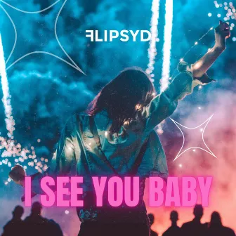 I SEE YOU BABY by Flipsyd