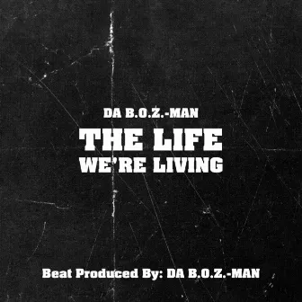 The Life We're Living by DA B.O.Z.-MAN