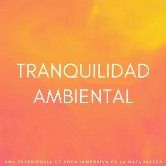 Tranquilidad Ambiental: Una Experiencia De Yoga Inmersiva En La Naturaleza by Lista de reproducción de música de yoga