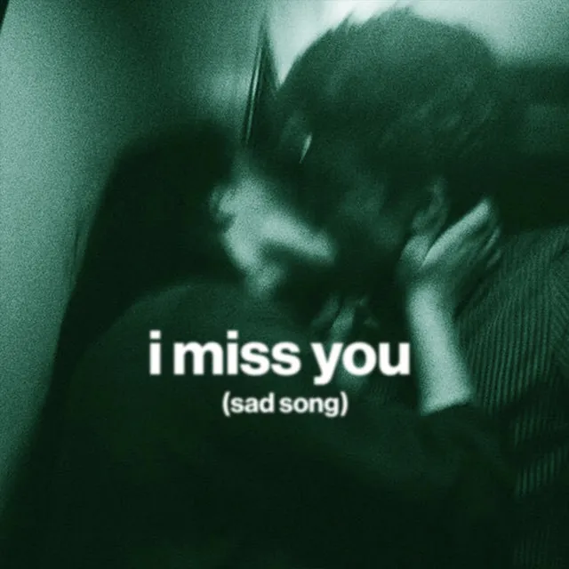 i miss you (sad song)