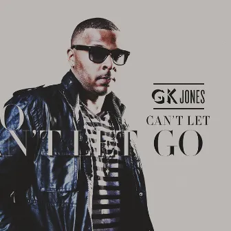 Can't Let Go by Gk Jones