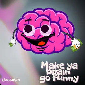 Make Ya Brain Go Funny by Jesswah