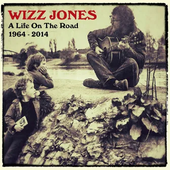 A Life On The Road 1964 - 2014. The Best Of Wizz Jones by Wizz Jones