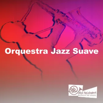 Orquestra Jazz Suave by Jazz Relaxante Música de Oasis