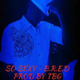 SO SEXY by B.R.E.D