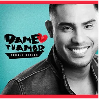 Dame Tu Amor by Ronald Borjas