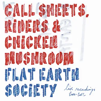 Call Sheets, Riders & Chicken Muschroom (Live Recordings 2000-2012) by Flat Earth Society