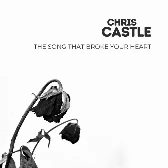 The Song That Broke Your Heart by Chris Castle