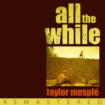 All the While (Remastered) by Taylor Mesple