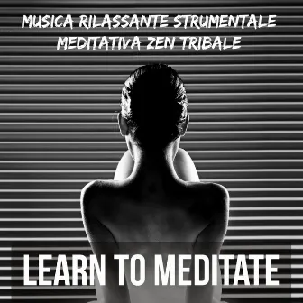 Learn to Meditate - Musica dalla Natura Rilassante Strumentale Meditativa Zen Tribale per Dormire e per una Profonda Concentrazione by Unknown Artist