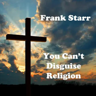 You Can't Disguise Religion by Frank Starr