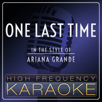 One Last Time (Karaoke Version) [In the Style of Ariana Grande] by High Frequency Karaoke