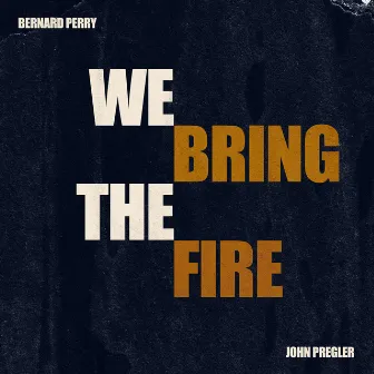 We Bring the Fire by Bernard Perry