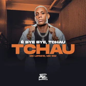 É Bye Bye, Tchau Tchau by Mc lipinho