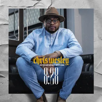 8:28 by Chris Wesley and Undignified Praise