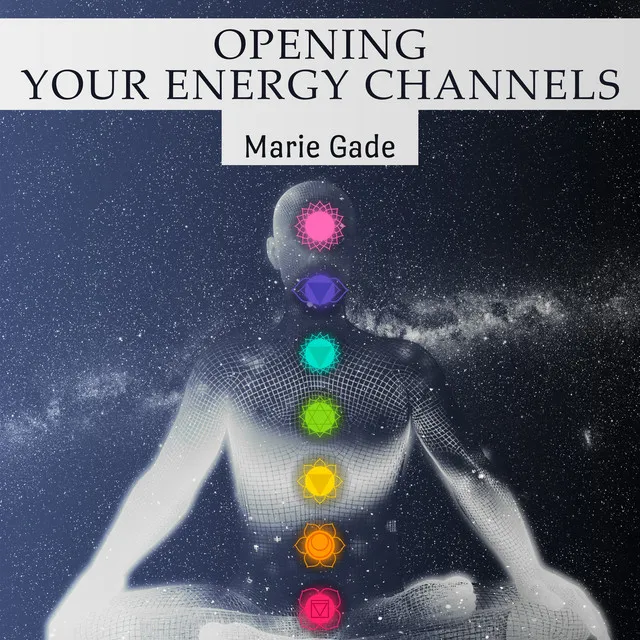 Opening Your Energy Channels: Complete Chakra Activation