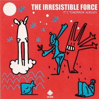 Its Tomorrow Already by The Irresistible Force