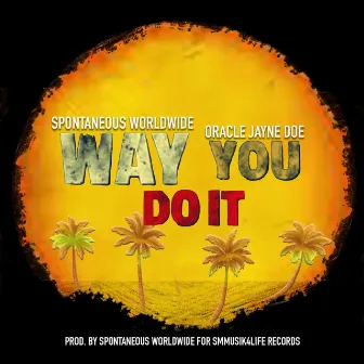 WAY YOU DO IT by Spontaneous Worldwide