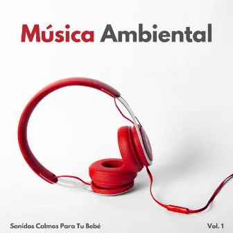 Música Ambiental: Sonidos Calmos Para Tu Bebé Vol. 1 by Calmar al Bebe