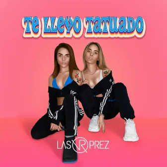 Te Llevo Tatuado by Las Prez