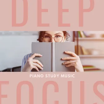 Deep Focus Piano Study Music: The Most Amazing Reading Playlist by Wisdom Academy