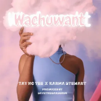 Wachuwant by Tay No Tee