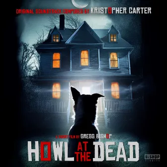 Howl at the Dead (Original Soundtrack) by Kristopher Carter