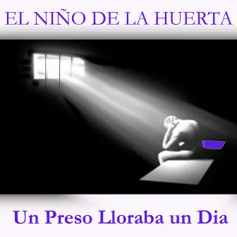 Un Preso Lloraba Un Dia by El Niño de la Huerta