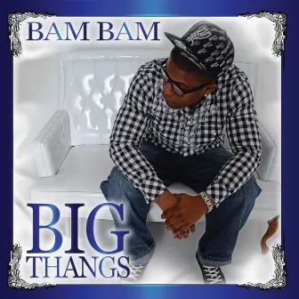 Big Thangs by Bam Bam