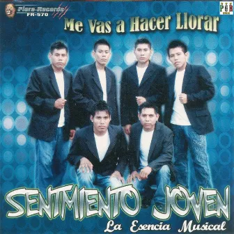 Me Vas Hacer Llorar by Sentimiento Joven La Esencia Musical