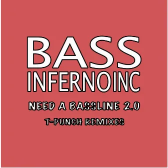 Need a Bassline 2.0 (T-Punch Remixes) by Bass Inferno Inc