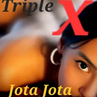 TRIPLE X by Jota Jota beiby