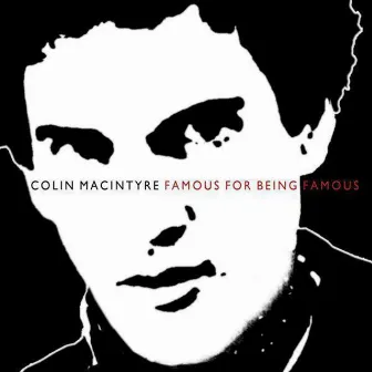 Famous For Being Famous by Colin MacIntyre