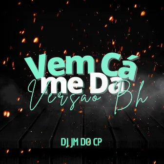 Vem Cá Me Dá Versao BH by DJ JM DO CP